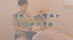 快眠ヘッド整体が100分の理由